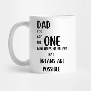 T-Shirt: Dad, You Are the One Who Helps Me Believe That Dreams Are Possible Mug